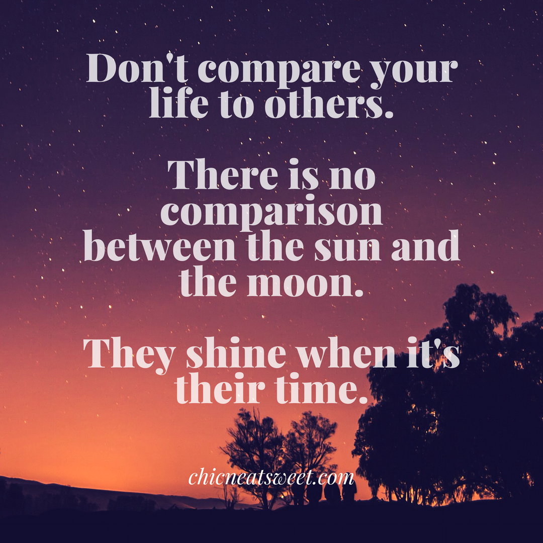 Don't compare your life to others.There's no comparison to the sun and the moon.They shine when it's their time..png