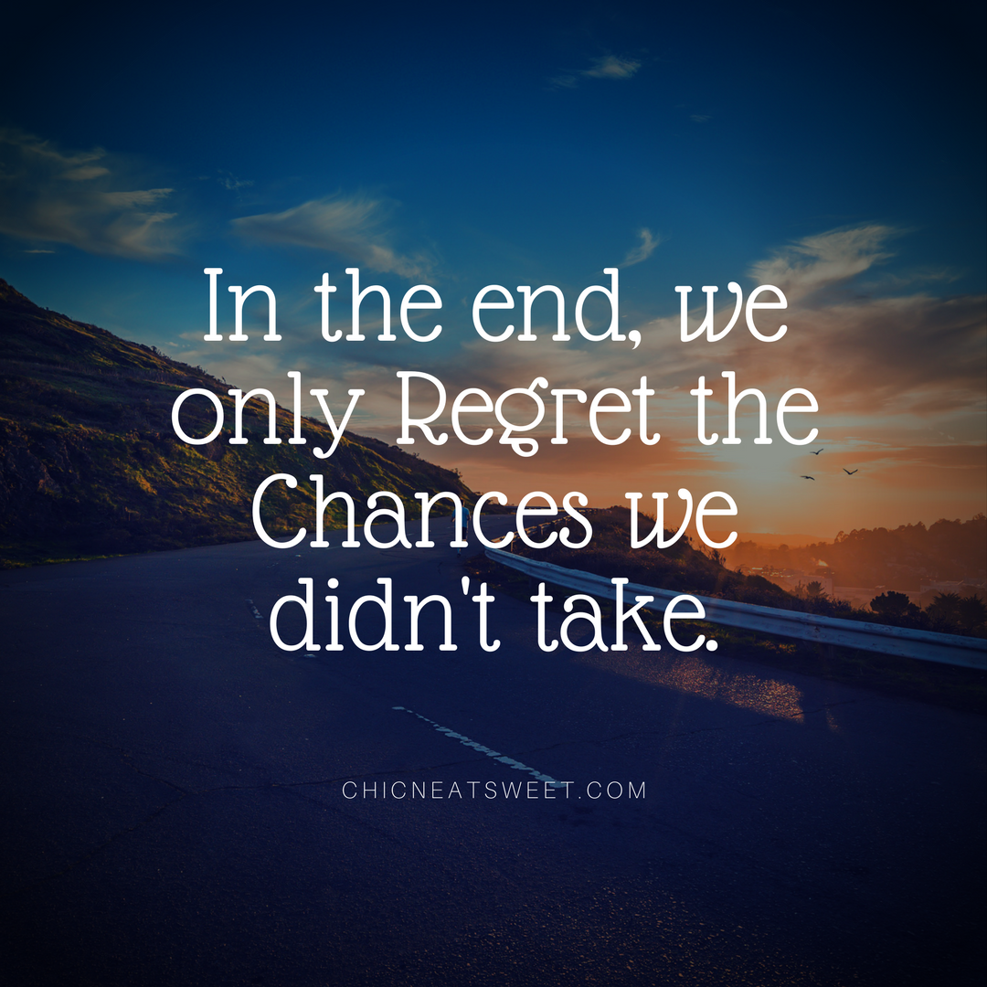 In the end, we only regret the chances we didn't take.png